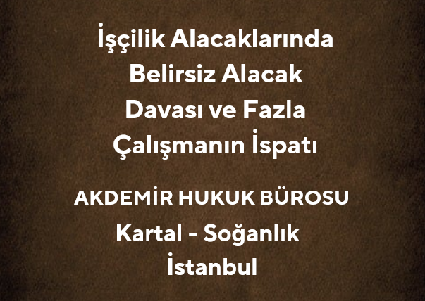 İşçilik Alacaklarında Belirsiz Alacak Davası ve Fazla Çalışmanın İspatı